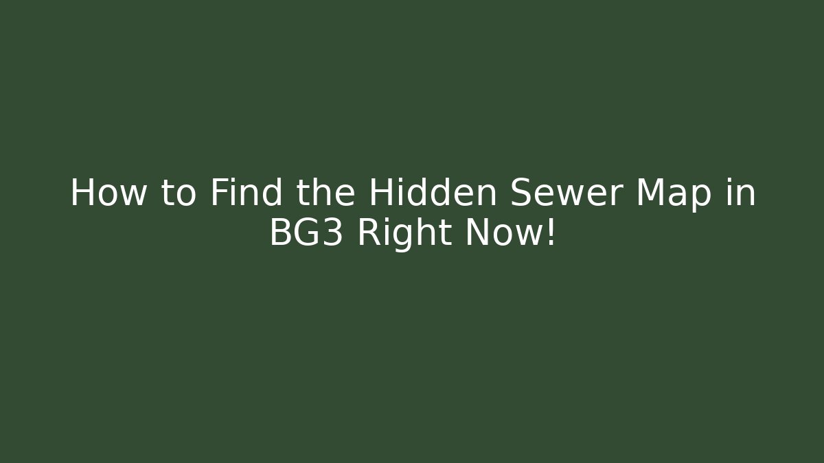 How to Find the Hidden Sewer Map in BG3 Right Now!