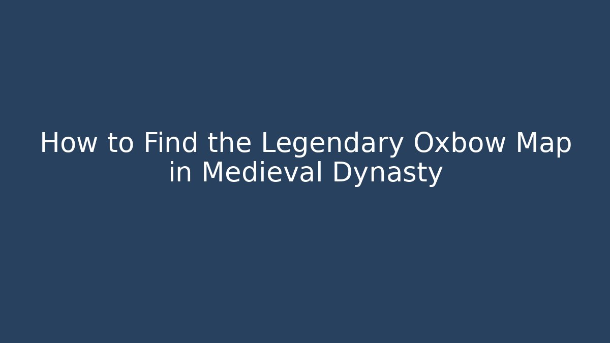 How to Find the Legendary Oxbow Map in Medieval Dynasty - Buddy Program