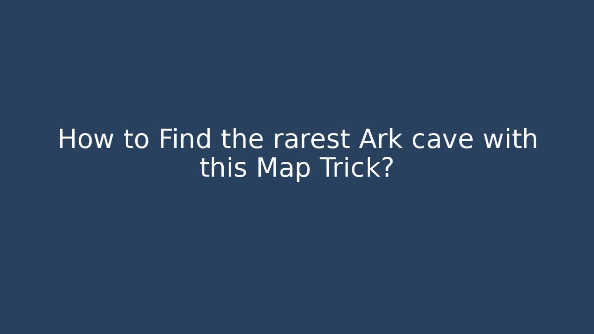 How to Find the rarest Ark cave with this Map Trick?