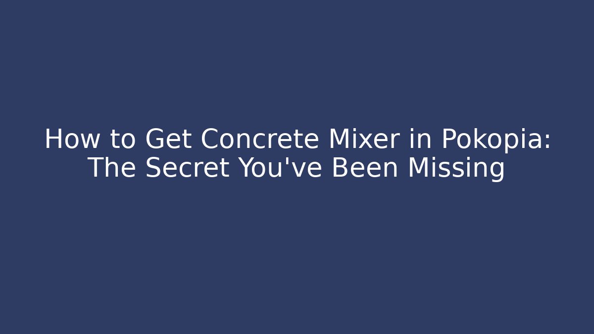 How to Get Concrete Mixer in Pokopia: The Secret You’ve Been Missing