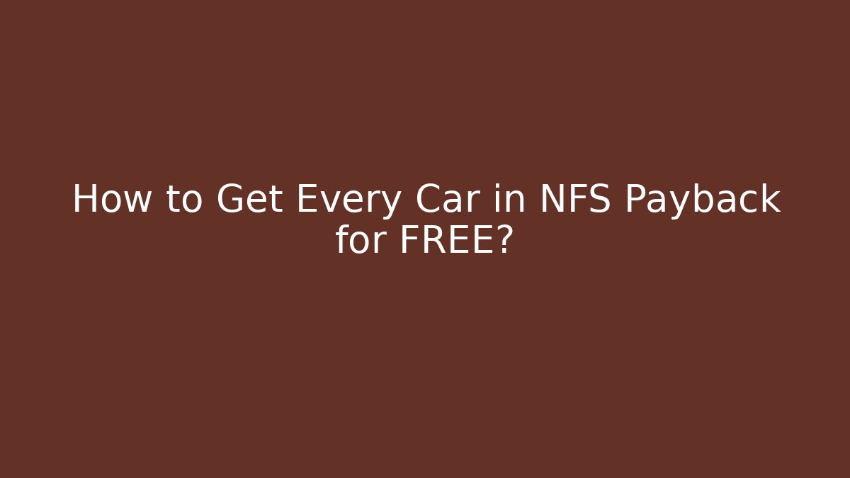 How to Get Every Car in NFS Payback for FREE?