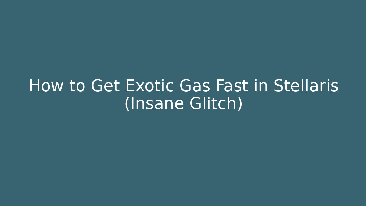 How to Get Exotic Gas Fast in Stellaris (Insane Glitch)