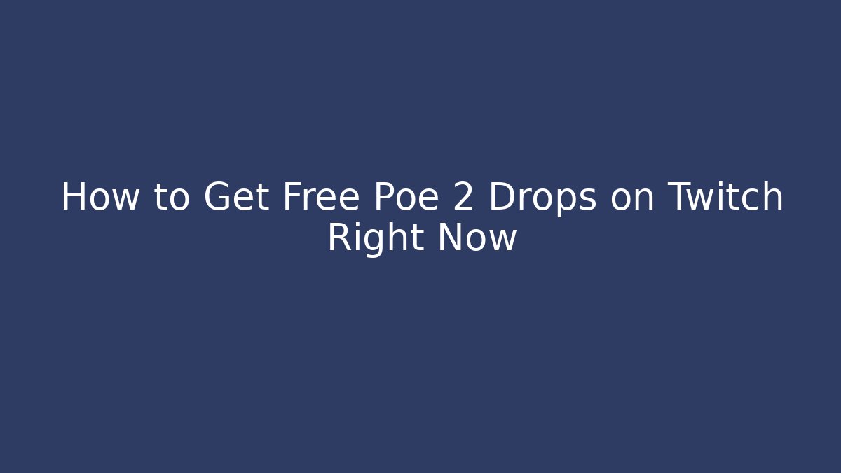 How to Get Free Poe 2 Drops on Twitch Right Now