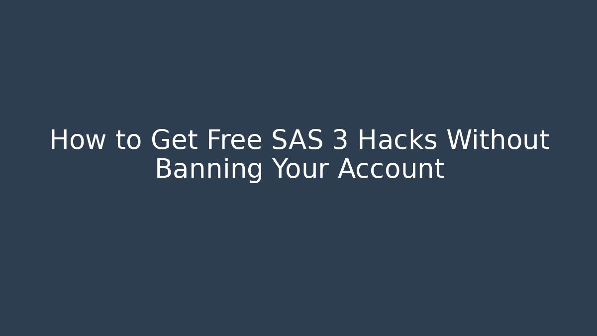 How to Get Free SAS 3 Hacks Without Banning Your Account