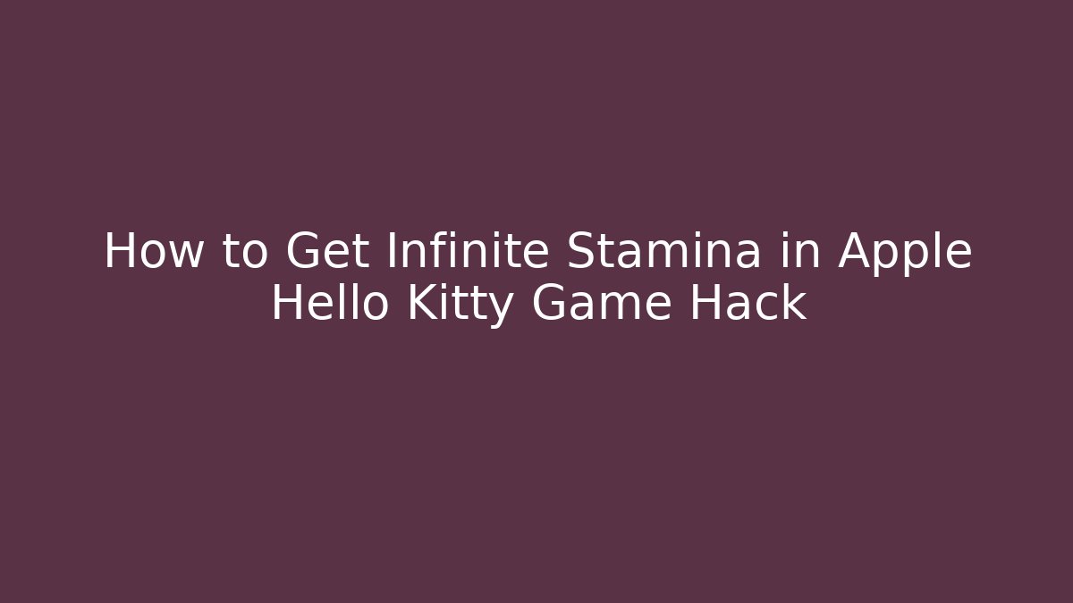 How to Get Infinite Stamina in Apple Hello Kitty Game Hack