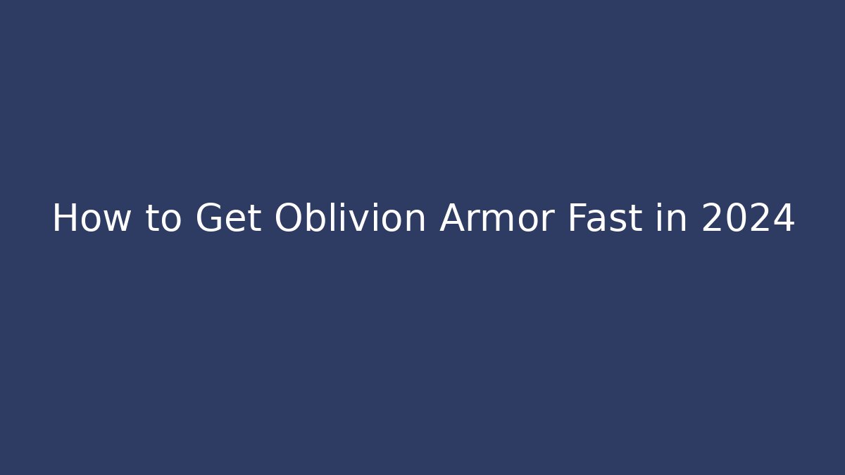 How to Get Oblivion Armor Fast in 2024