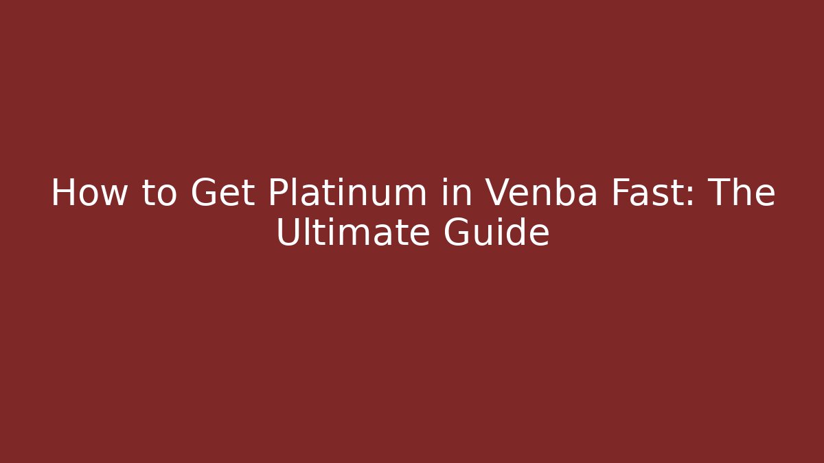 How to Get Platinum in Venba Fast: The Ultimate Guide