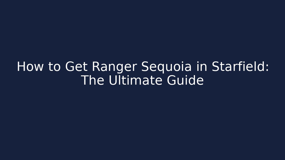 How to Get Ranger Sequoia in Starfield: The Ultimate Guide