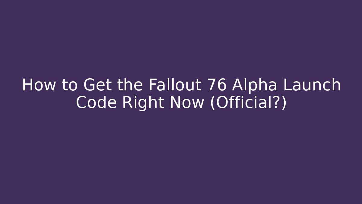 How to Get the Fallout 76 Alpha Launch Code Right Now (Official?)