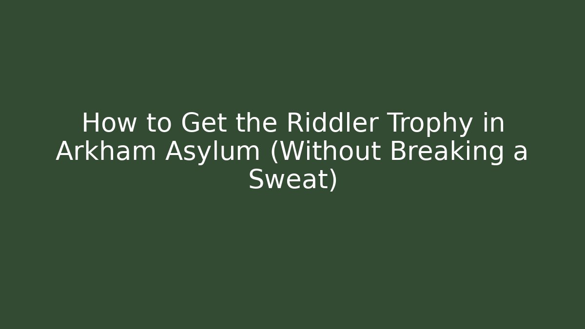 How to Get the Riddler Trophy in Arkham Asylum (Without Breaking a Sweat)