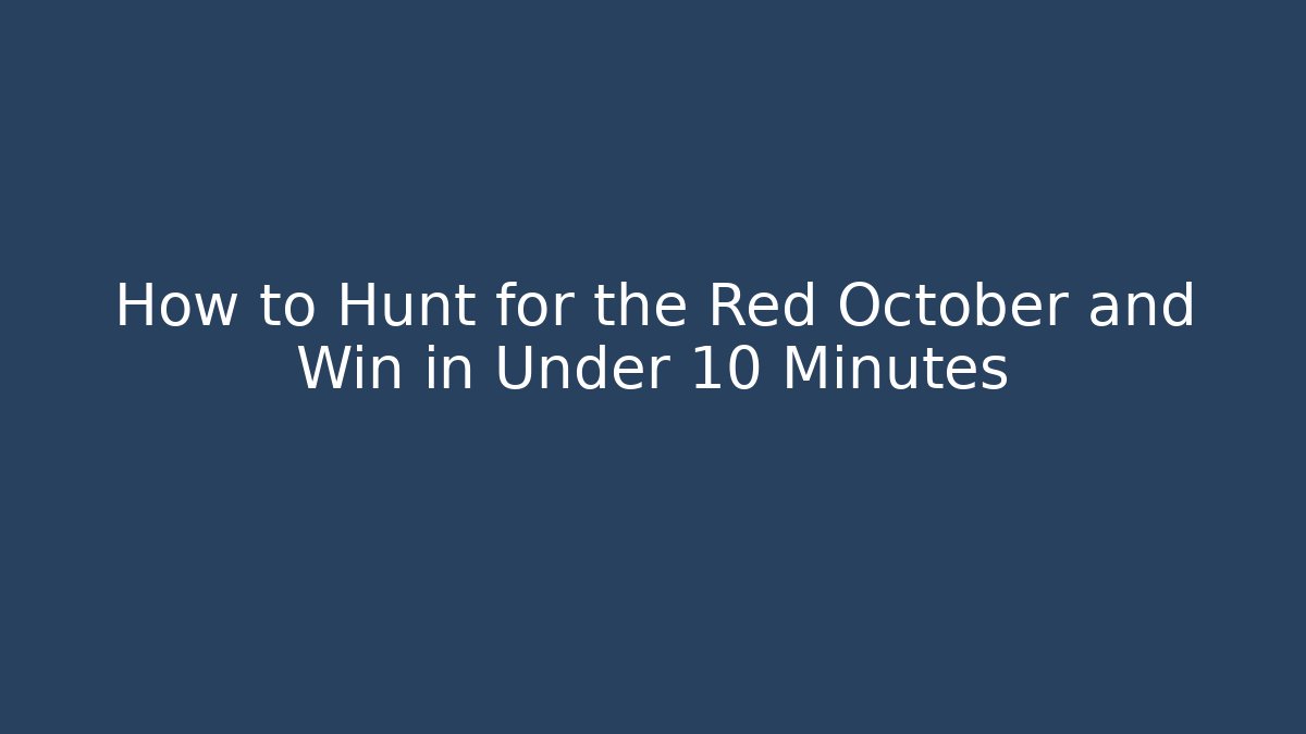 How to Hunt for the Red October and Win in Under 10 Minutes