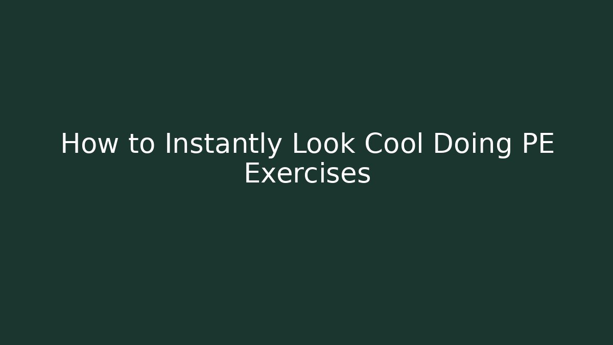How to Instantly Look Cool Doing PE Exercises