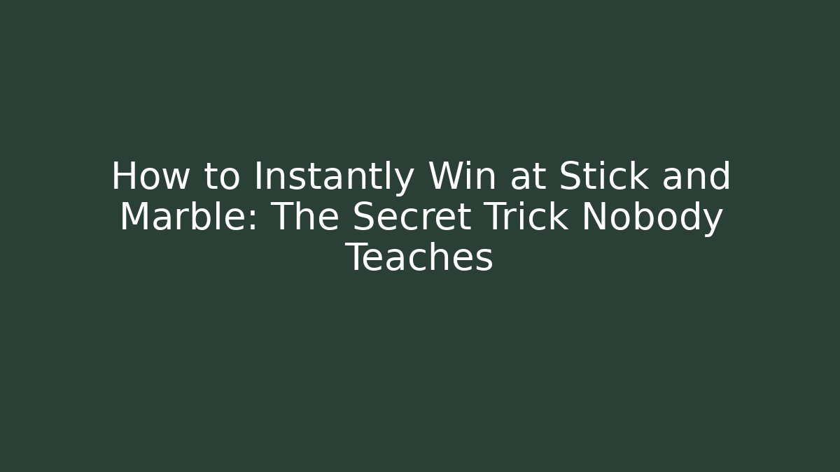 How to Instantly Win at Stick and Marble: The Secret Trick Nobody Teaches