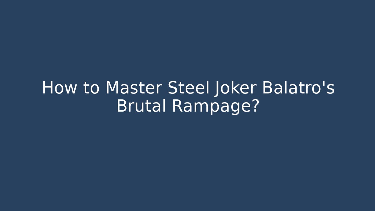 How to Master Steel Joker Balatro's Brutal Rampage?