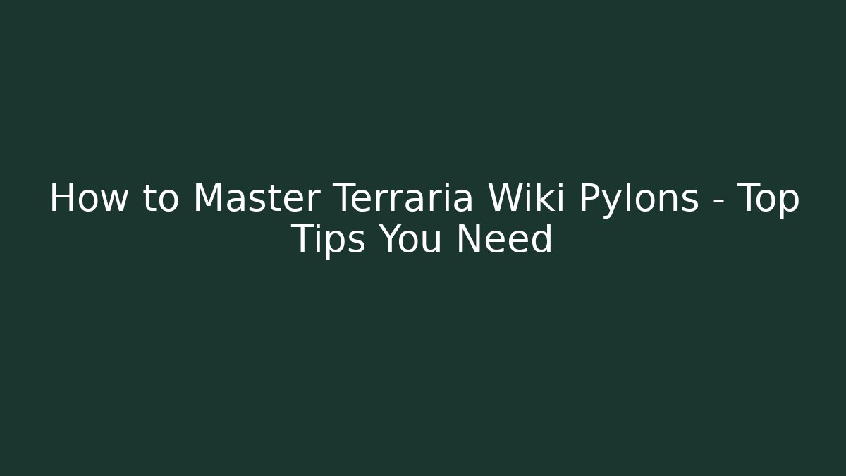 How to Master Terraria Wiki Pylons – Top Tips You Need