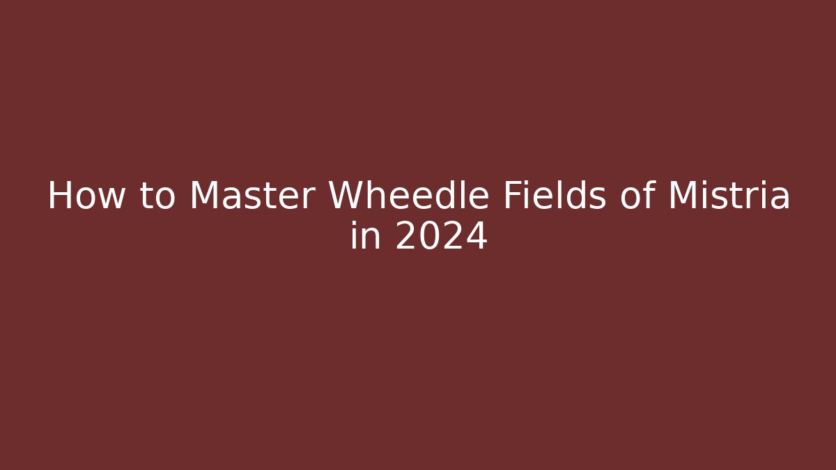 How to Master Wheedle Fields of Mistria in 2024