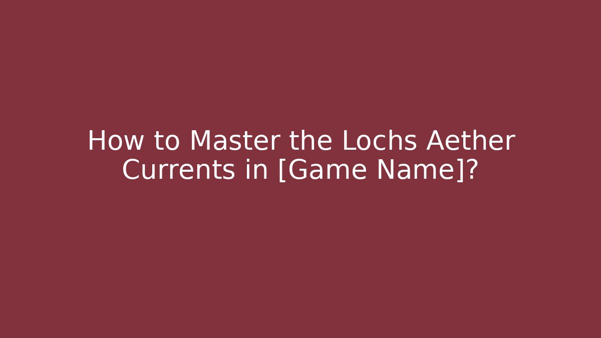 How to Master the Lochs Aether Currents in [Game Name]? - Buddy Program