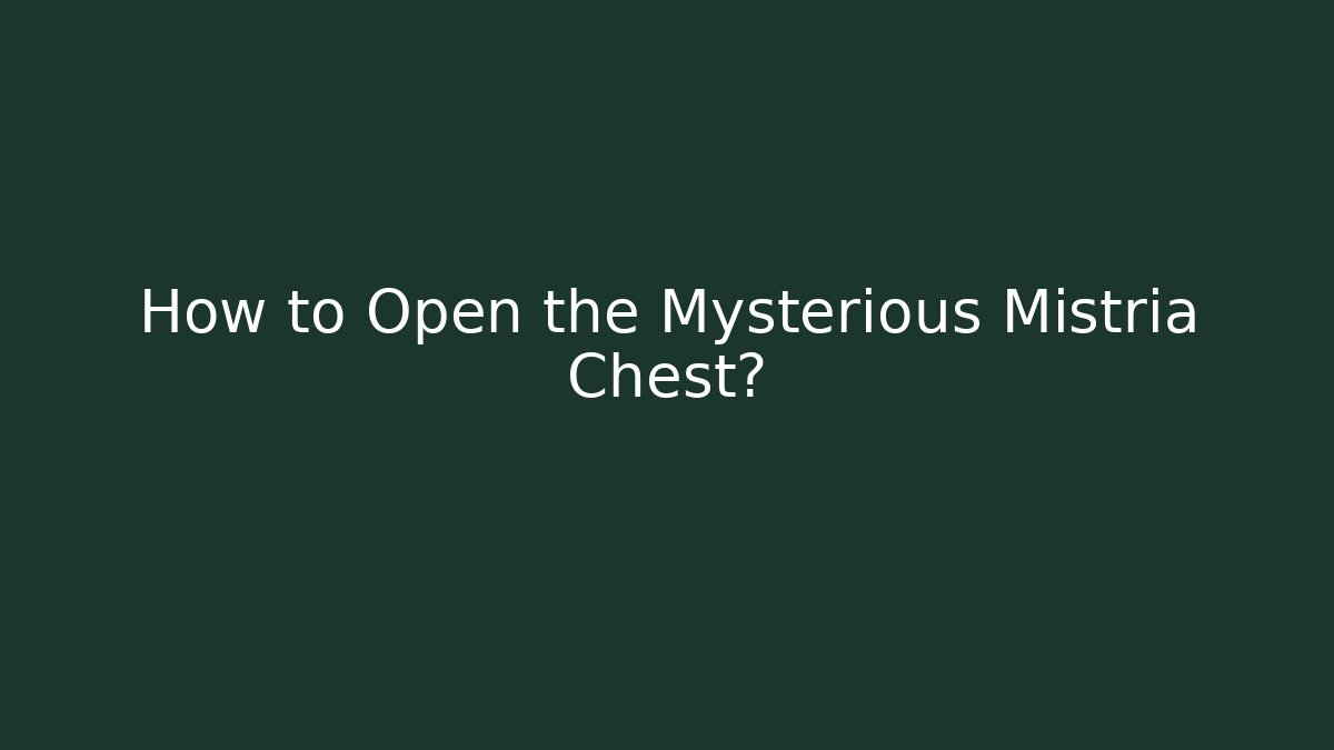 How to Open the Mysterious Mistria Chest?