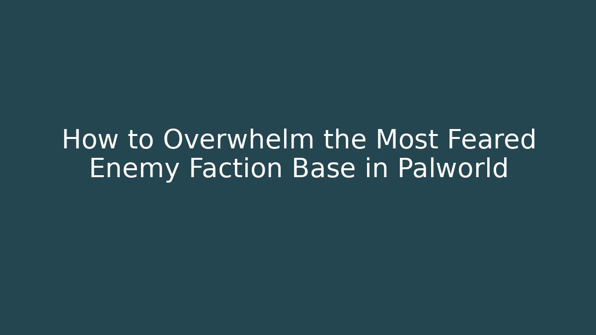 How to Overwhelm the Most Feared Enemy Faction Base in Palworld