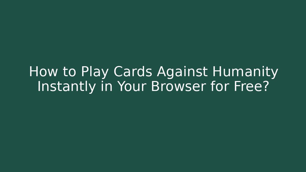 How to Play Cards Against Humanity Instantly in Your Browser for Free? - Buddy Program