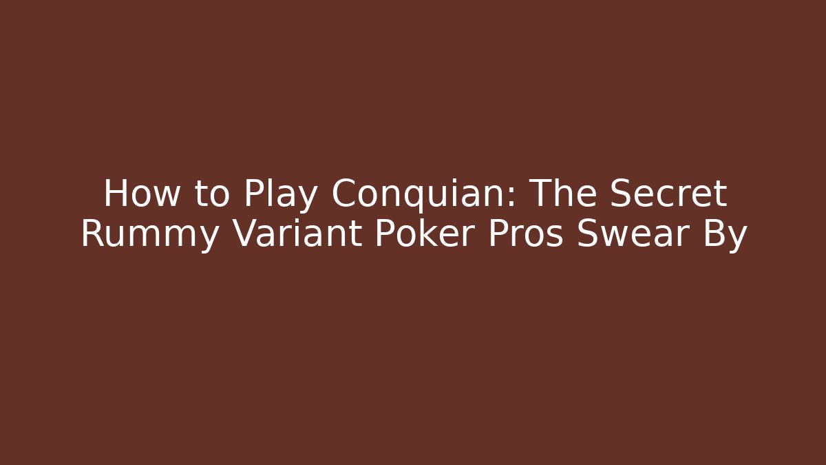 How to Play Conquian: The Secret Rummy Variant Poker Pros Swear By