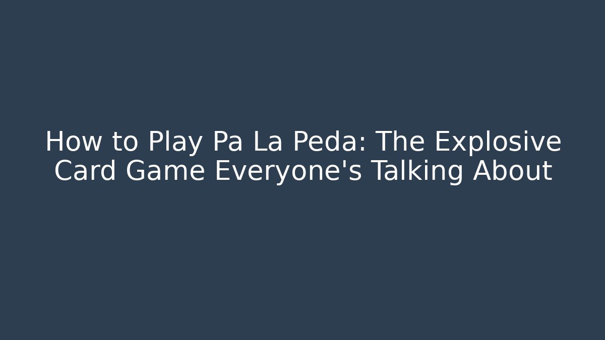 How to Play Pa La Peda: The Explosive Card Game Everyone's Talking About