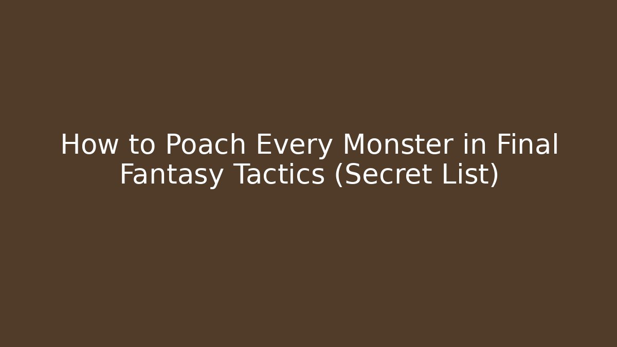 How to Poach Every Monster in Final Fantasy Tactics (Secret List)
