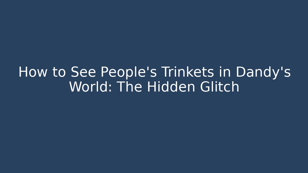 How to See People's Trinkets in Dandy's World: The Hidden Glitch
