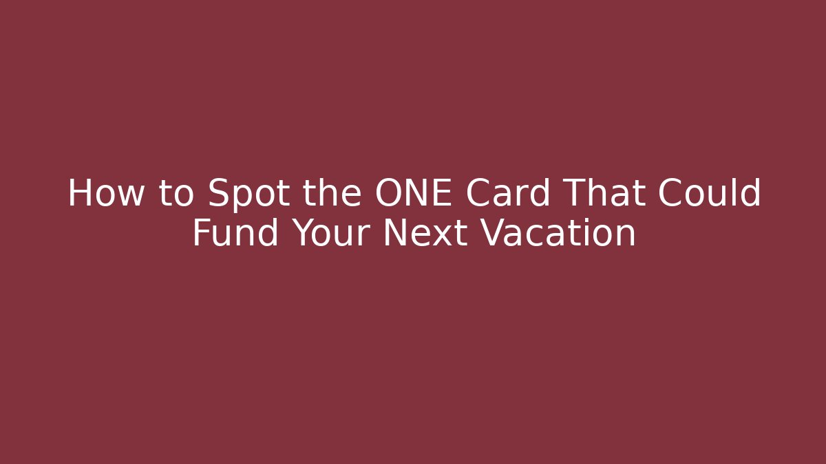How to Spot the ONE Card That Could Fund Your Next Vacation