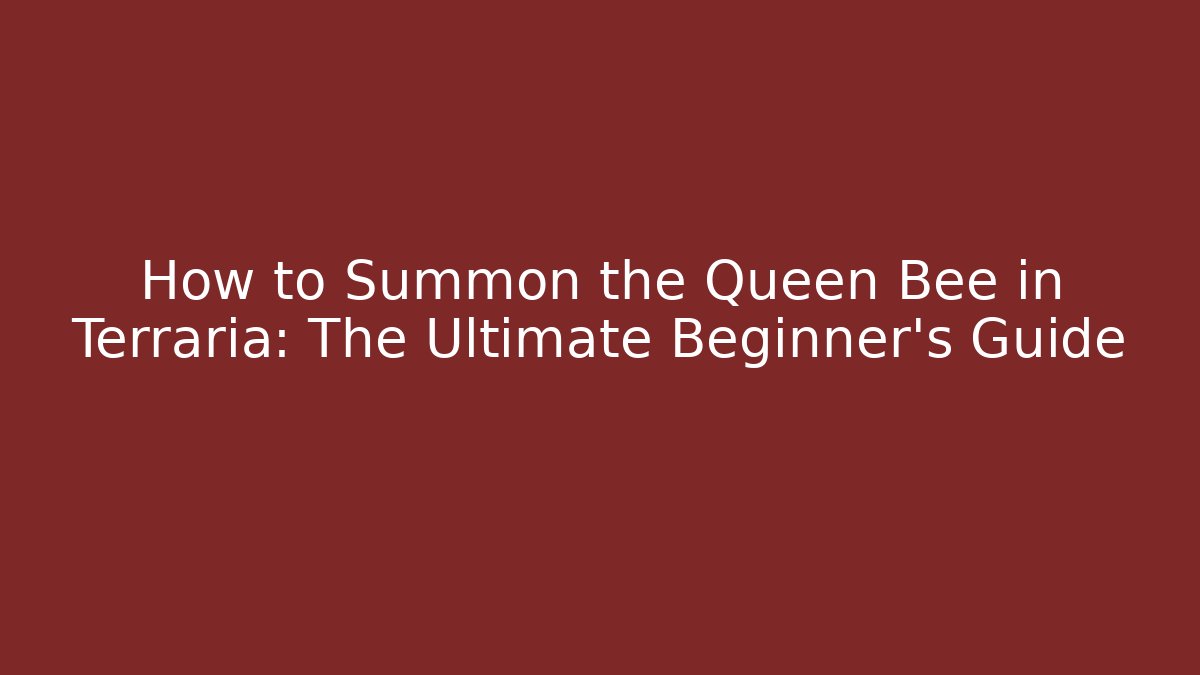 How to Summon the Queen Bee in Terraria: The Ultimate Beginner's Guide