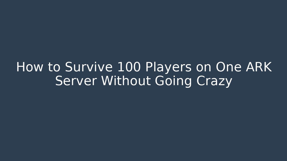 How to Survive 100 Players on One ARK Server Without Going Crazy
