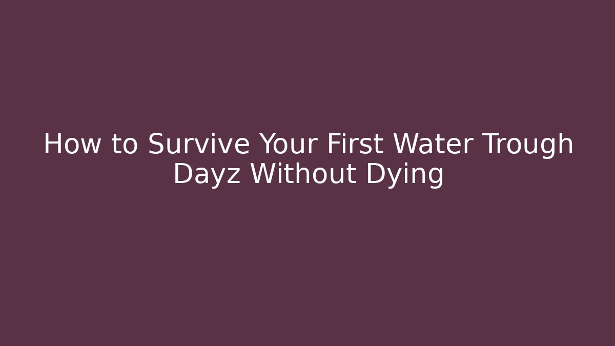 How to Survive Your First Water Trough Dayz Without Dying - Buddy Program