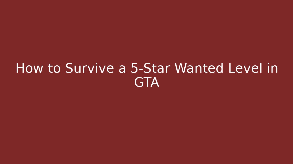 How to Survive a 5-Star Wanted Level in GTA