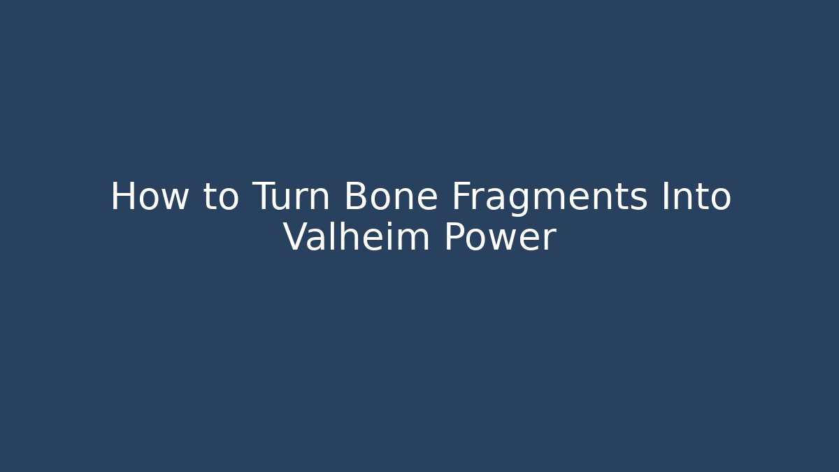 How to Turn Bone Fragments Into Valheim Power