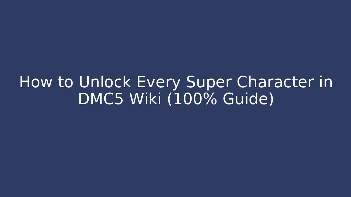 How to Unlock Every Super Character in DMC5 Wiki (100% Guide)