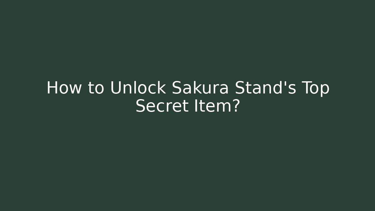 How to Unlock Sakura Stand's Top Secret Item?
