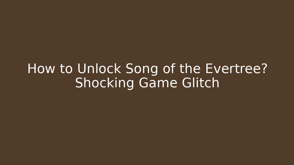 How to Unlock Song of the Evertree? Shocking Game Glitch