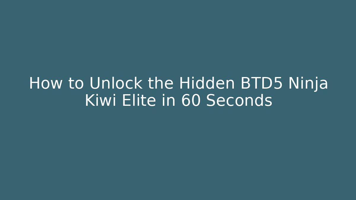 How to Unlock the Hidden BTD5 Ninja Kiwi Elite in 60 Seconds