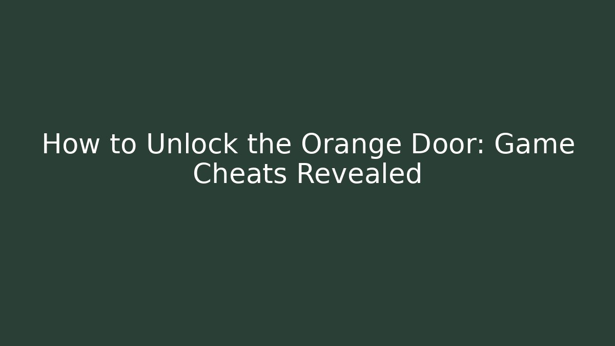 How to Unlock the Orange Door: Game Cheats Revealed