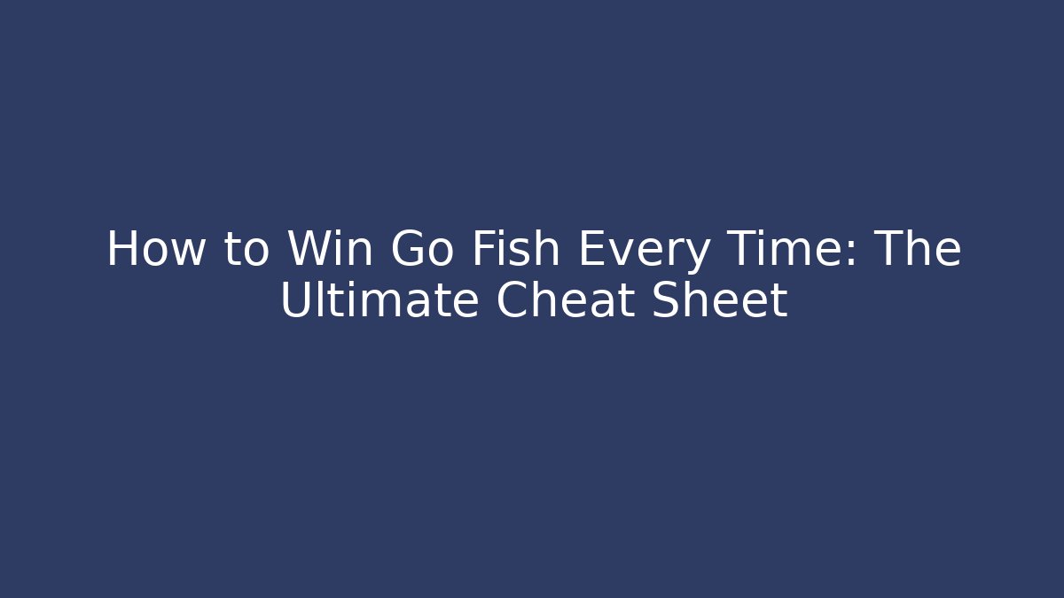 How to Win Go Fish Every Time: The Ultimate Cheat Sheet