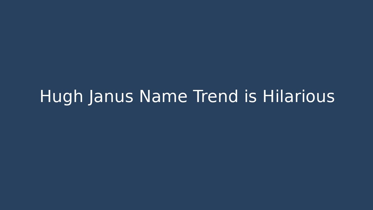 Hugh Janus Name Trend is Hilarious