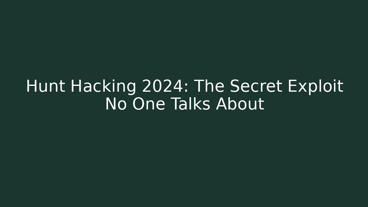 Hunt Hacking 2024: The Secret Exploit No One Talks About