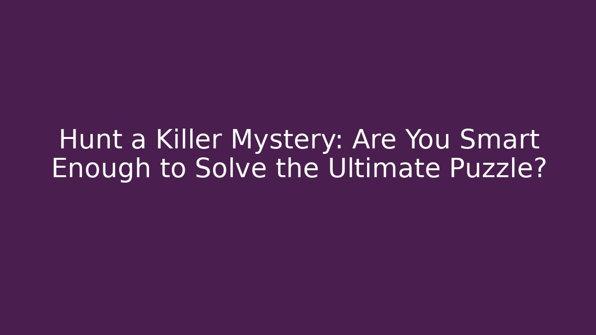 Hunt a Killer Mystery: Are You Smart Enough to Solve the Ultimate Puzzle?