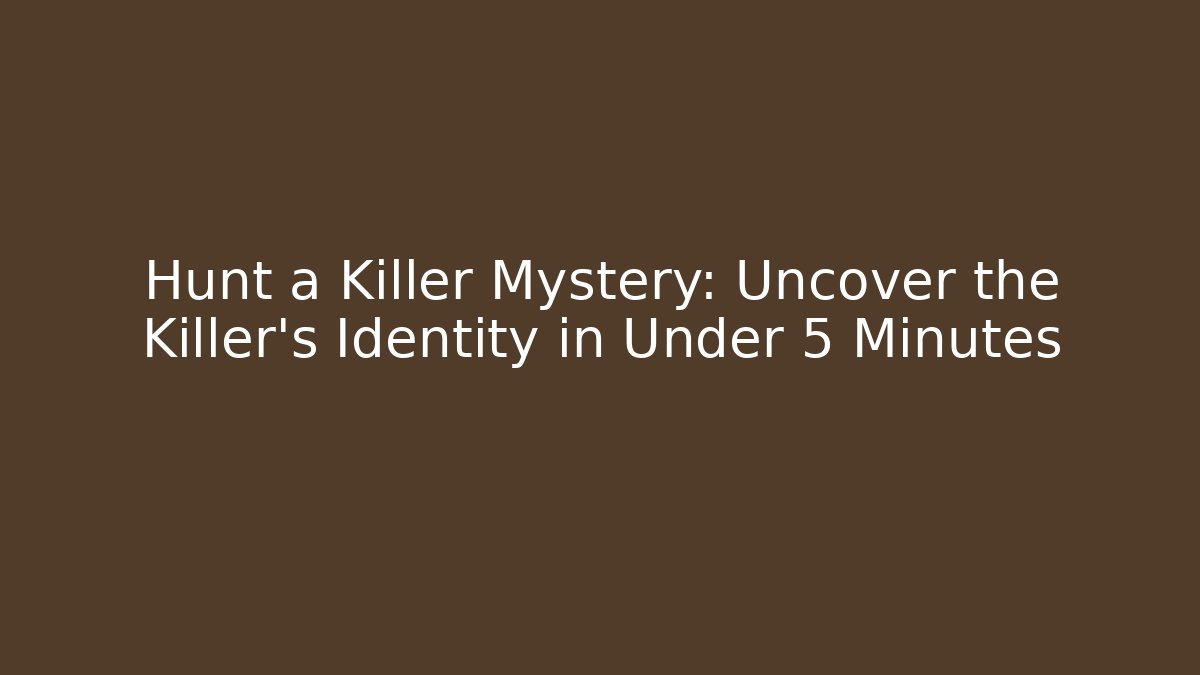 Hunt a Killer Mystery: Uncover the Killer's Identity in Under 5 Minutes