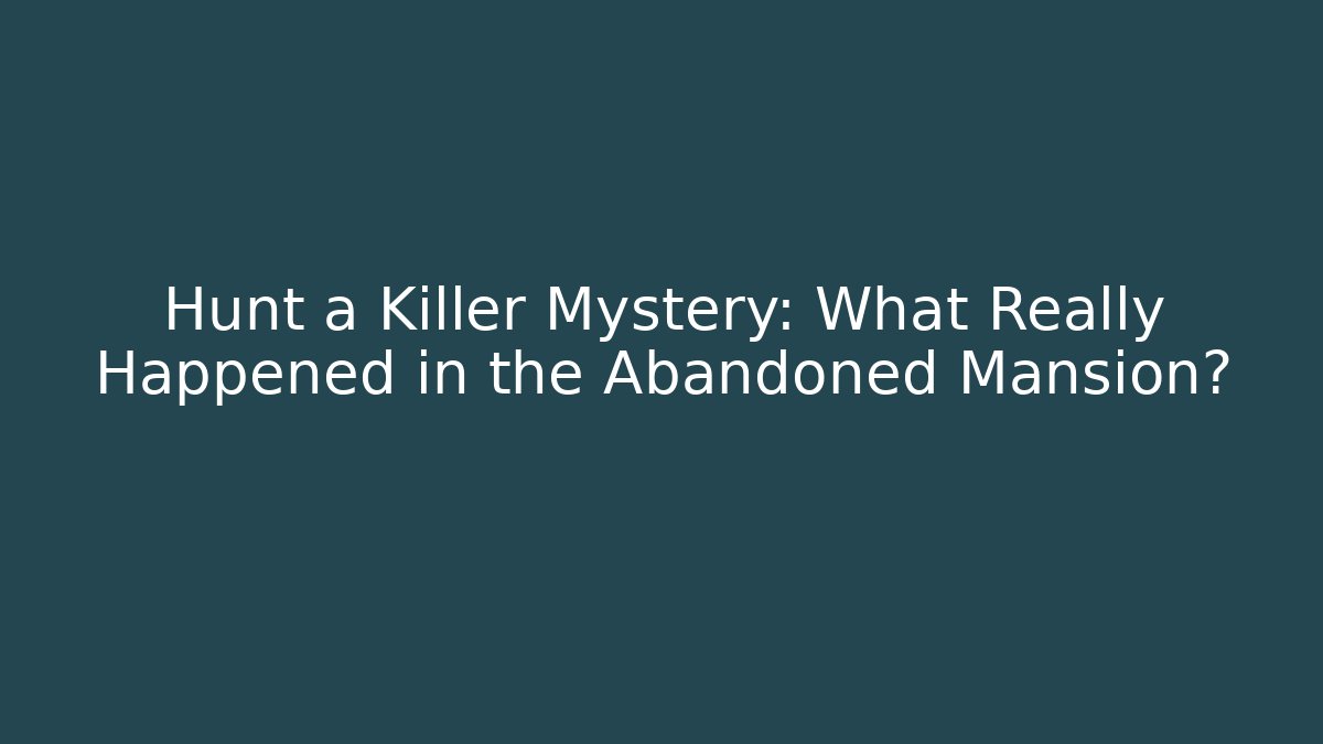 Hunt a Killer Mystery: What Really Happened in the Abandoned Mansion?