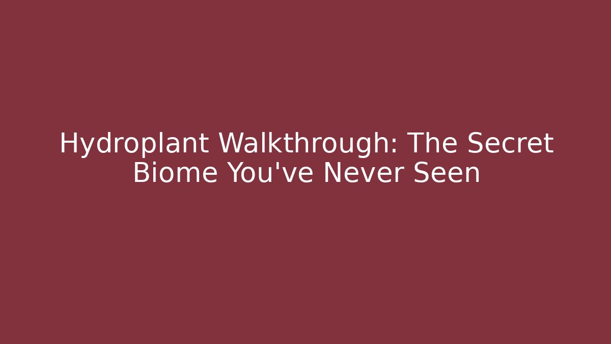 Hydroplant Walkthrough: The Secret Biome You’ve Never Seen