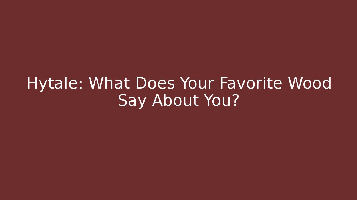 Hytale: What Does Your Favorite Wood Say About You?