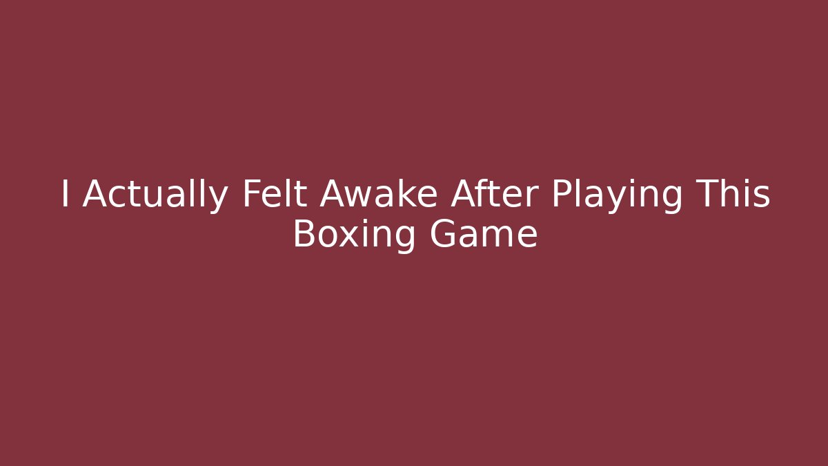 I Actually Felt Awake After Playing This Boxing Game