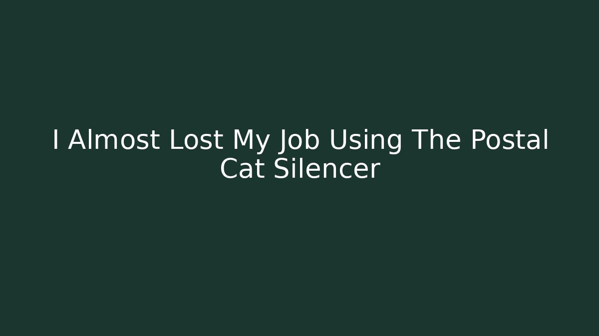 I Almost Lost My Job Using The Postal Cat Silencer - Buddy Program