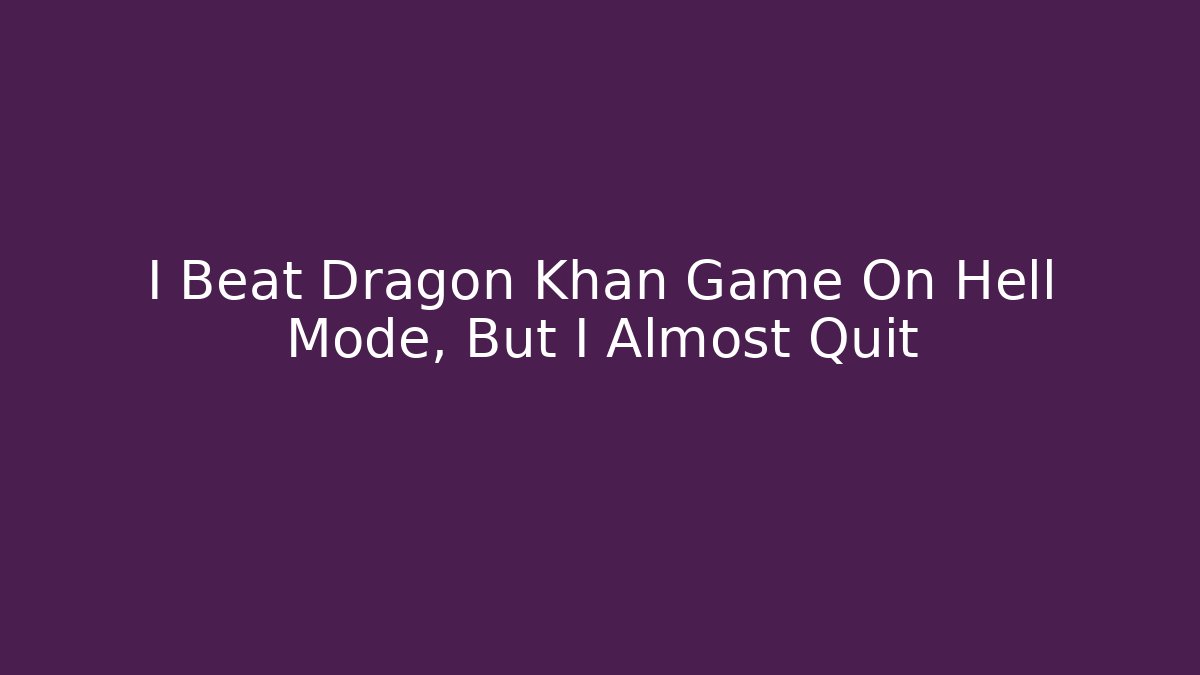 I Beat Dragon Khan Game On Hell Mode, But I Almost Quit - Buddy Program